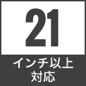 21 インチ対応